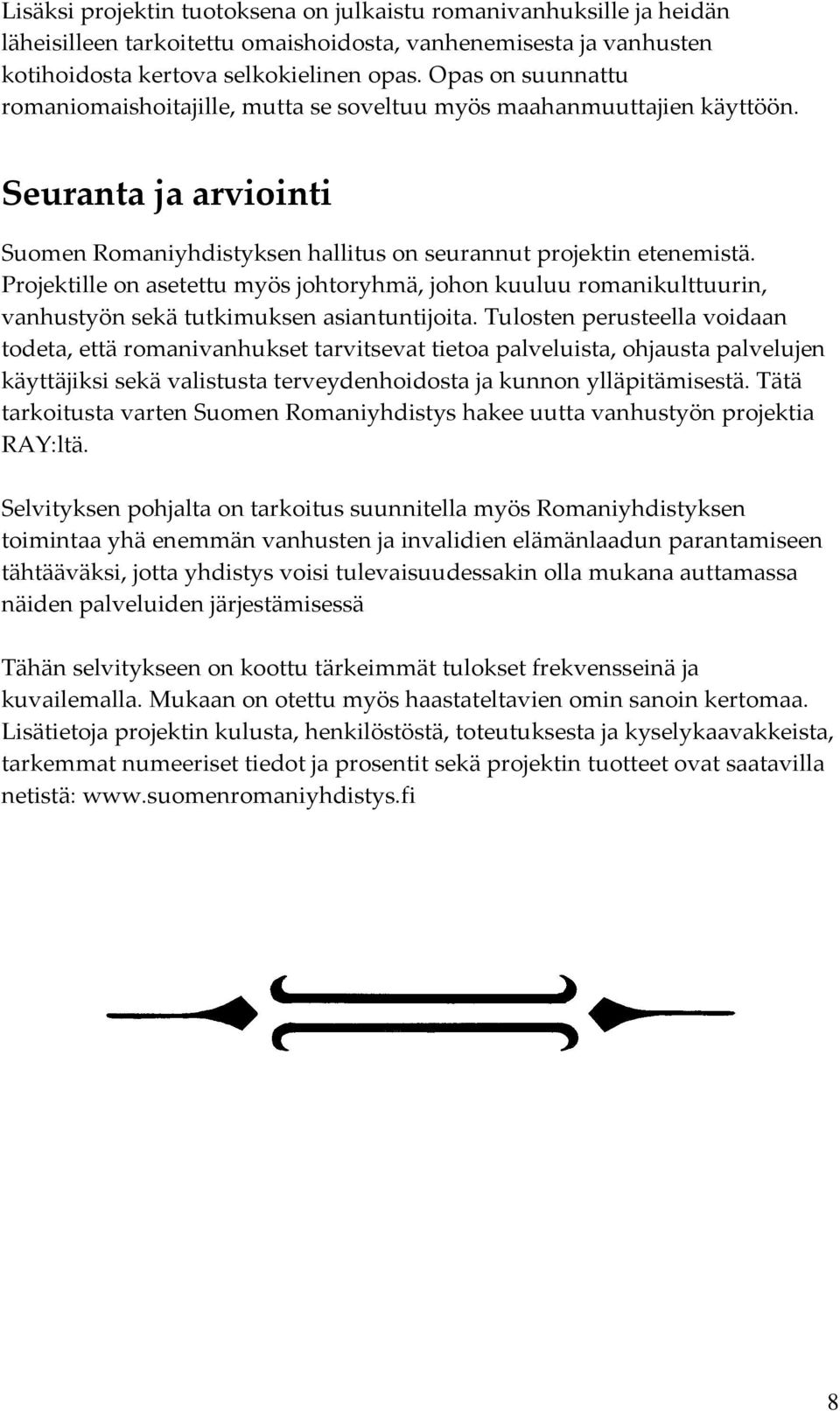 Projektille on asetettu myös johtoryhmä, johon kuuluu romanikulttuurin, vanhustyön sekä tutkimuksen asiantuntijoita.