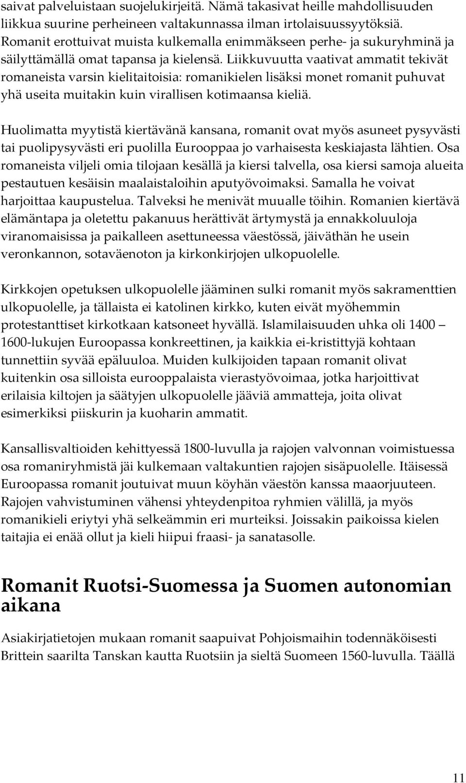 Liikkuvuutta vaativat ammatit tekivät romaneista varsin kielitaitoisia: romanikielen lisäksi monet romanit puhuvat yhä useita muitakin kuin virallisen kotimaansa kieliä.