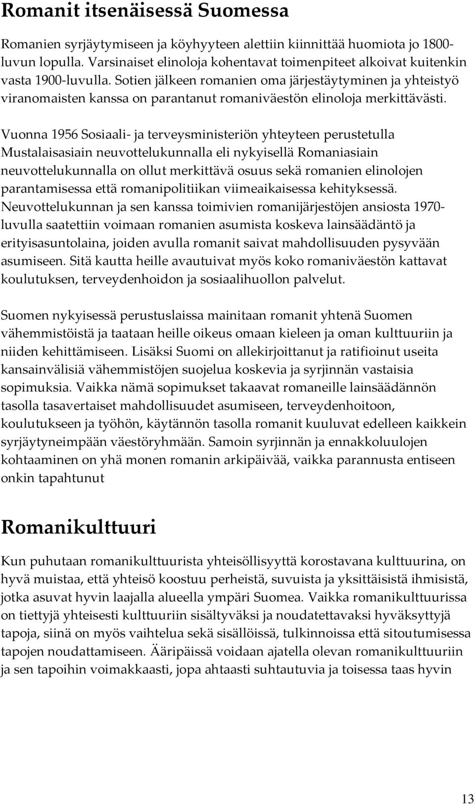 Sotien jälkeen romanien oma järjestäytyminen ja yhteistyö viranomaisten kanssa on parantanut romaniväestön elinoloja merkittävästi.