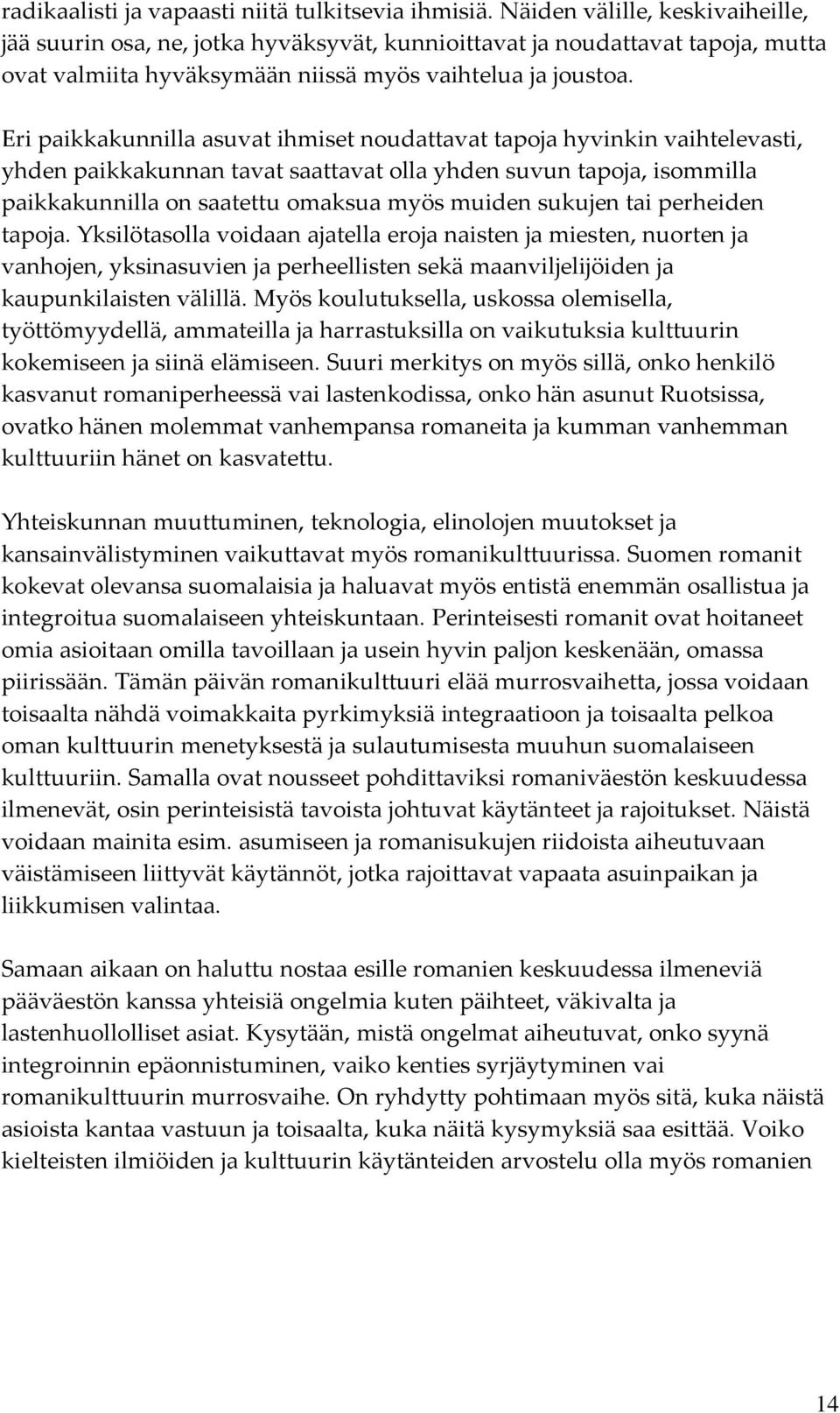 Eri paikkakunnilla asuvat ihmiset noudattavat tapoja hyvinkin vaihtelevasti, yhden paikkakunnan tavat saattavat olla yhden suvun tapoja, isommilla paikkakunnilla on saatettu omaksua myös muiden