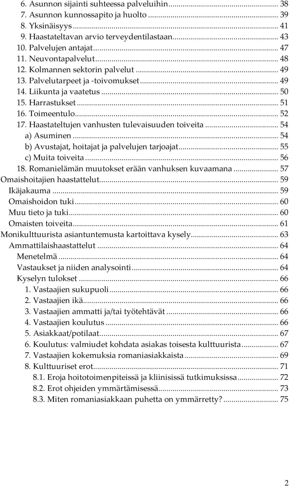 Haastateltujen vanhusten tulevaisuuden toiveita... 54 a) Asuminen... 54 b) Avustajat, hoitajat ja palvelujen tarjoajat... 55 c) Muita toiveita... 56 18.