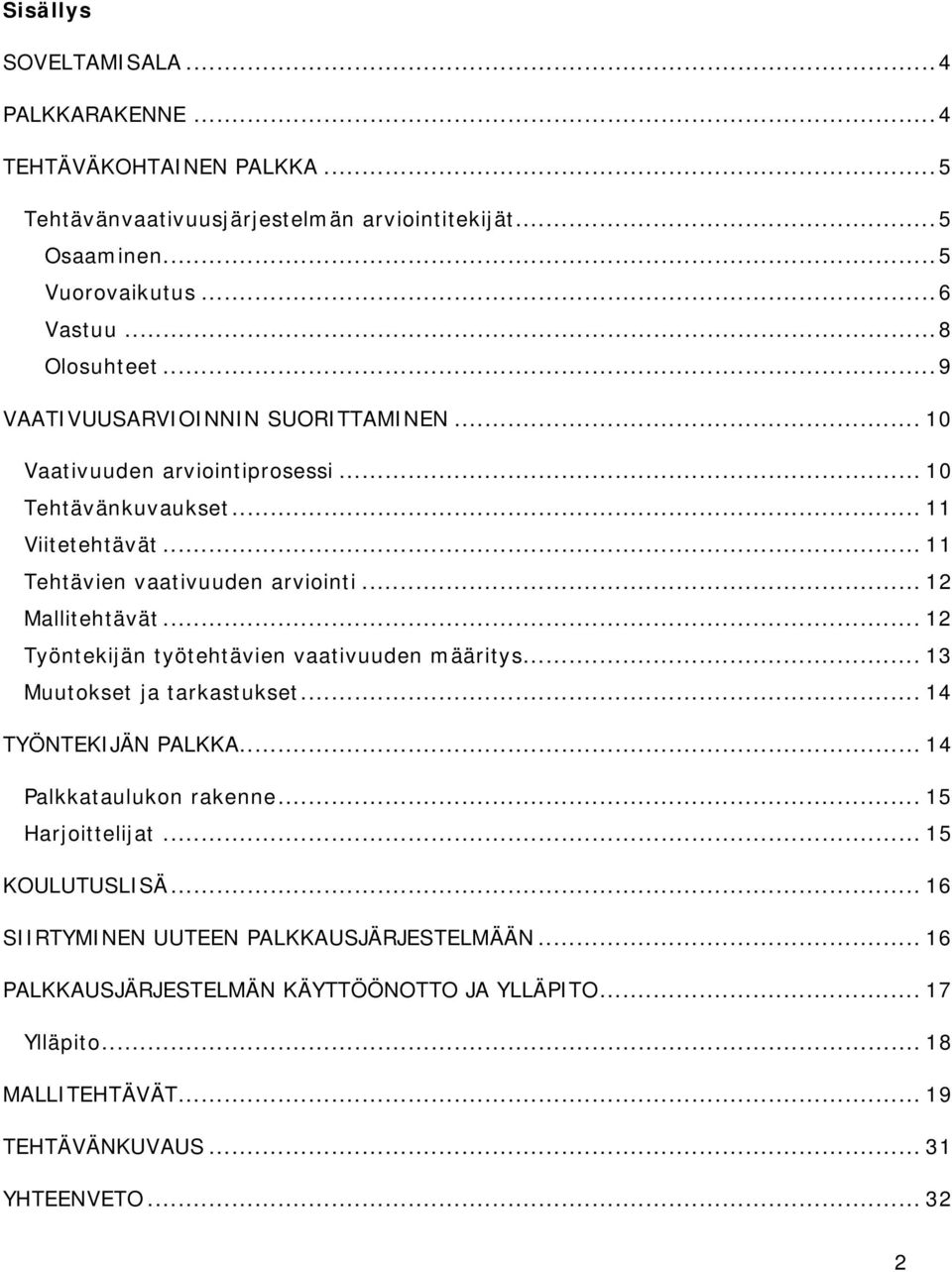 .. 12 Mallitehtävät... 12 Työntekijän työtehtävien vaativuuden määritys... 13 Muutokset ja tarkastukset... 14 TYÖNTEKIJÄN PALKKA... 14 Palkkataulukon rakenne... 15 Harjoittelijat.