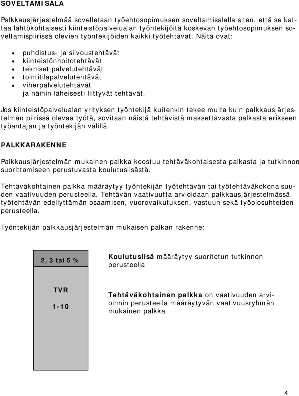 Näitä ovat: puhdistus- ja siivoustehtävät kiinteistönhoitotehtävät tekniset palvelutehtävät toimitilapalvelutehtävät viherpalvelutehtävät ja näihin läheisesti liittyvät tehtävät.