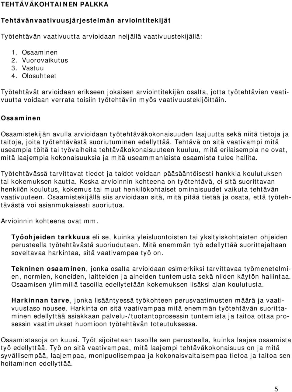 Osaaminen Osaamistekijän avulla arvioidaan työtehtäväkokonaisuuden laajuutta sekä niitä tietoja ja taitoja, joita työtehtävästä suoriutuminen edellyttää.