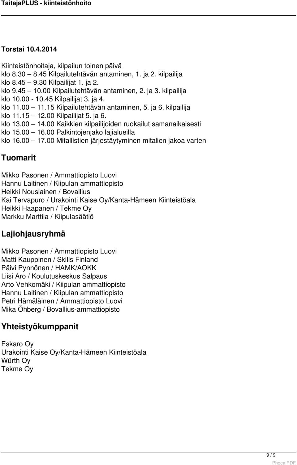 15 12.00 Kilpailijat 5. ja 6. klo 13.00 14.00 Kaikkien kilpailijoiden ruokailut samanaikaisesti klo 15.00 16.00 Palkintojenjako lajialueilla klo 16.00 17.