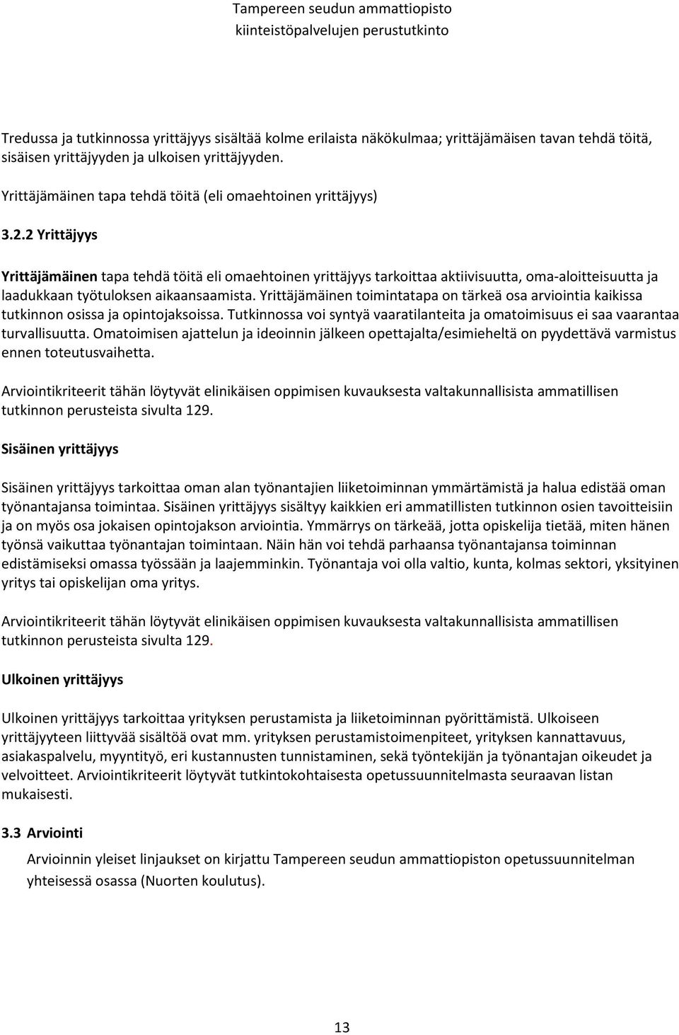 2 Yrittäjyys Yrittäjämäinen tapa tehdä töitä eli omaehtoinen yrittäjyys tarkoittaa aktiivisuutta, oma-aloitteisuutta ja laadukkaan työtuloksen aikaansaamista.