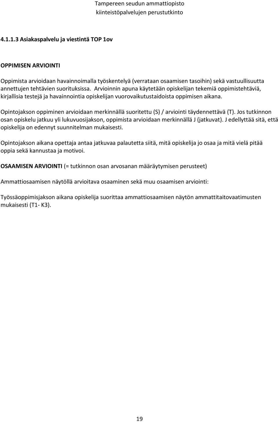 Opintojakson oppiminen arvioidaan merkinnällä suoritettu (S) / arviointi täydennettävä (T). Jos tutkinnon osan opiskelu jatkuu yli lukuvuosijakson, oppimista arvioidaan merkinnällä J (jatkuvat).