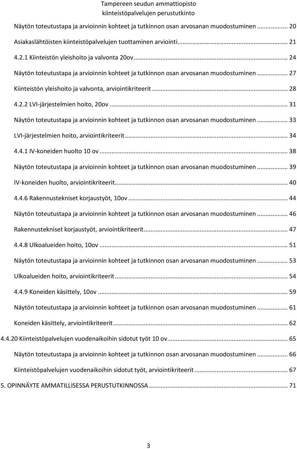 .. 31 Näytön toteutustapa ja arvioinnin kohteet ja tutkinnon osan arvosanan muodostuminen... 33 LVI-järjestelmien hoito, arviointikriteerit... 34 4.4.1 IV-koneiden huolto 10 ov.