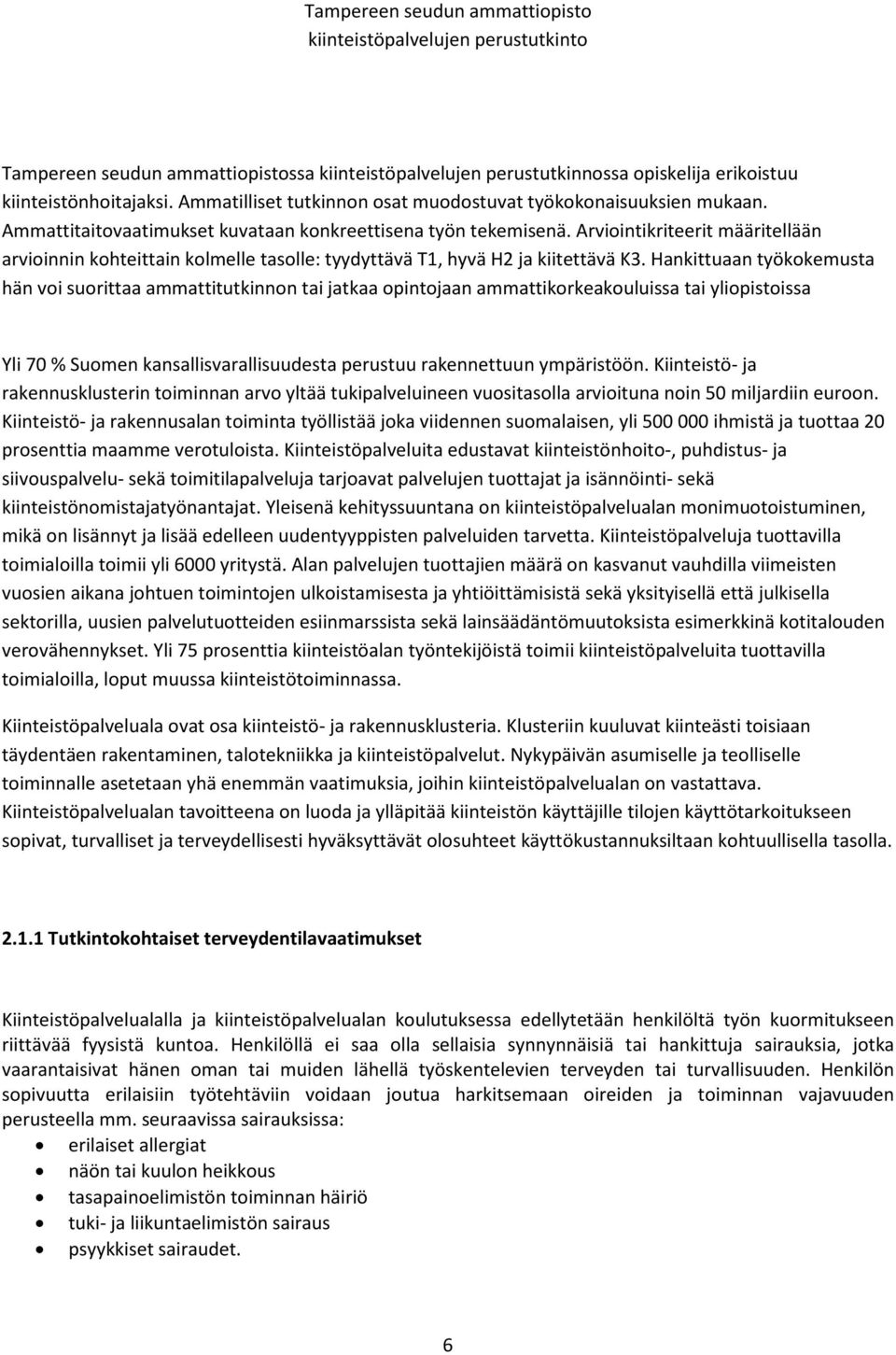 Hankittuaan työkokemusta hän voi suorittaa ammattitutkinnon tai jatkaa opintojaan ammattikorkeakouluissa tai yliopistoissa Yli 70 % Suomen kansallisvarallisuudesta perustuu rakennettuun ympäristöön.