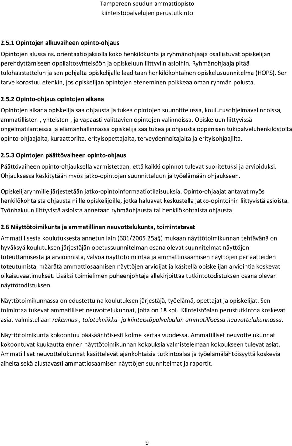 Ryhmänohjaaja pitää tulohaastattelun ja sen pohjalta opiskelijalle laaditaan henkilökohtainen opiskelusuunnitelma (HOPS).