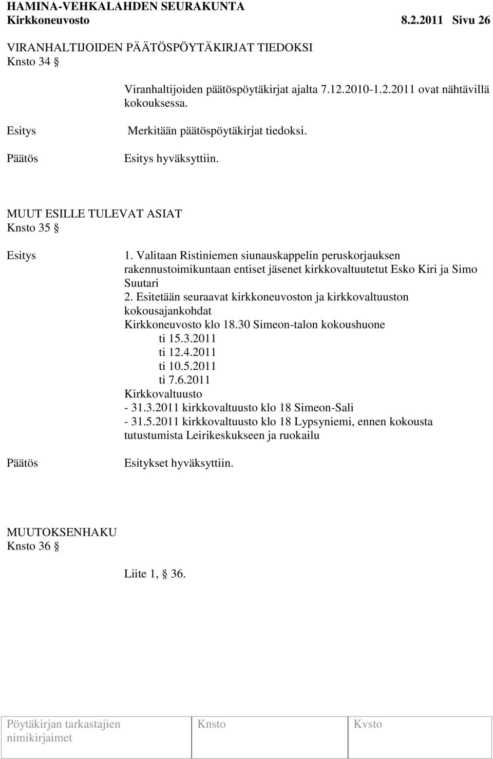 Valitaan Ristiniemen siunauskappelin peruskorjauksen rakennustoimikuntaan entiset jäsenet kirkkovaltuutetut Esko Kiri ja Simo Suutari 2.