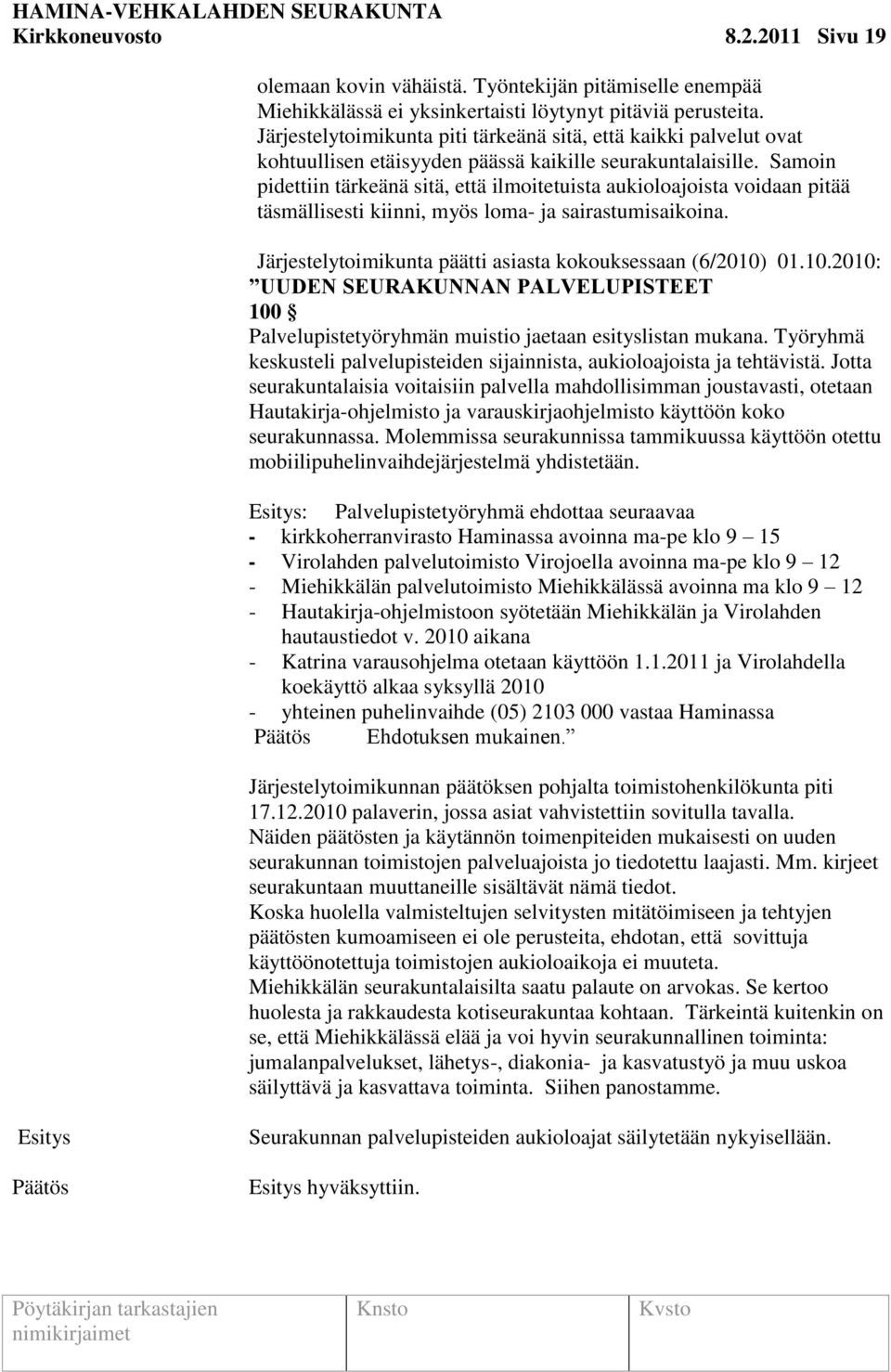 Samoin pidettiin tärkeänä sitä, että ilmoitetuista aukioloajoista voidaan pitää täsmällisesti kiinni, myös loma- ja sairastumisaikoina. Järjestelytoimikunta päätti asiasta kokouksessaan (6/2010) 01.