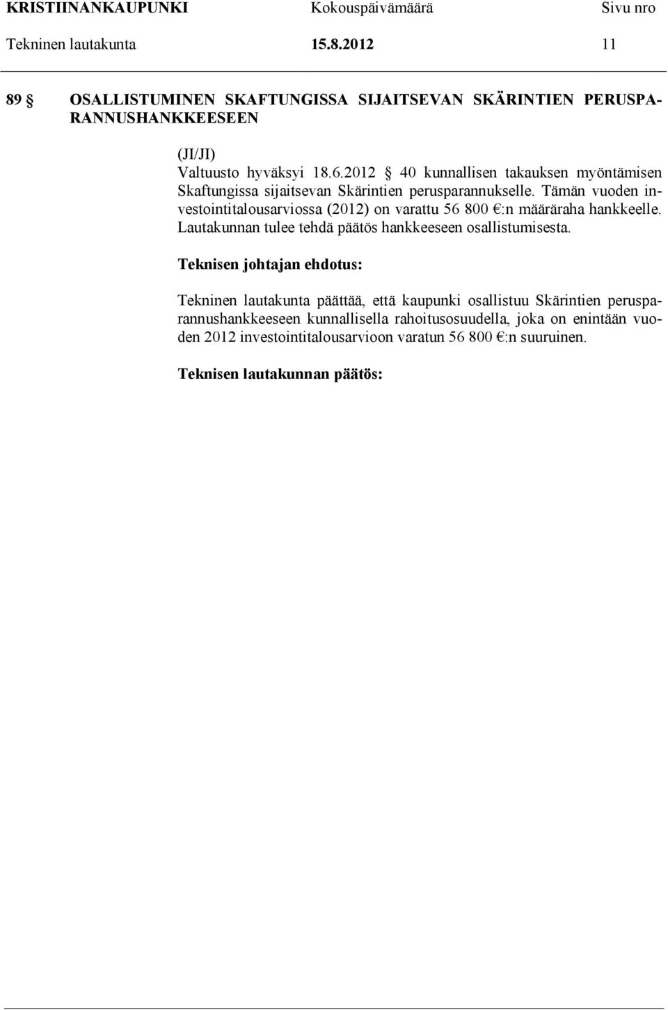 Tämän vuoden investointitalousarviossa (2012) on varattu 56 800 :n määräraha hankkeelle. Lautakunnan tulee tehdä päätös hankkeeseen osallistumisesta.