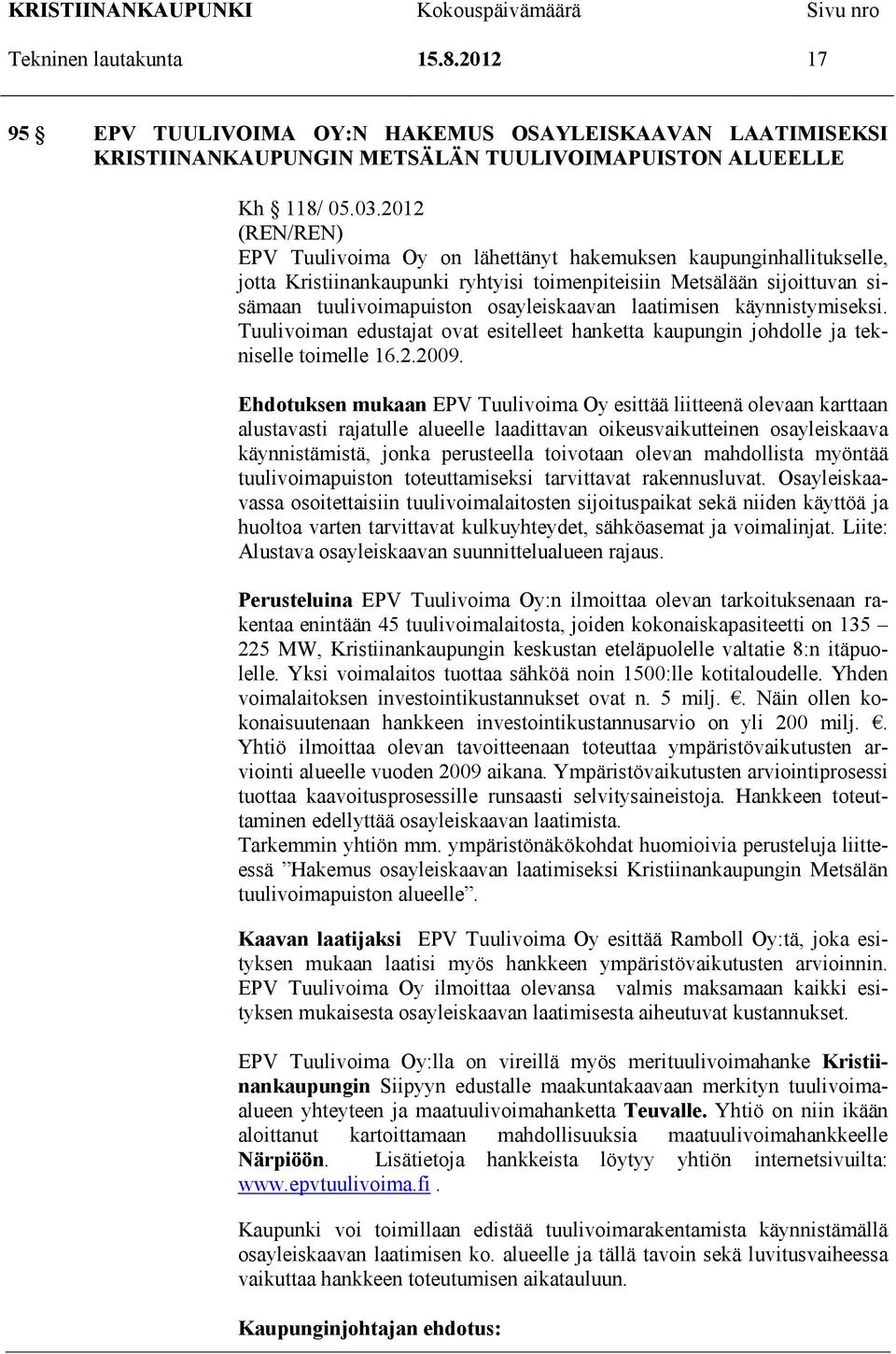 laatimisen käynnistymiseksi. Tuulivoiman edustajat ovat esitelleet hanketta kaupungin johdolle ja tekniselle toimelle 16.2.2009.