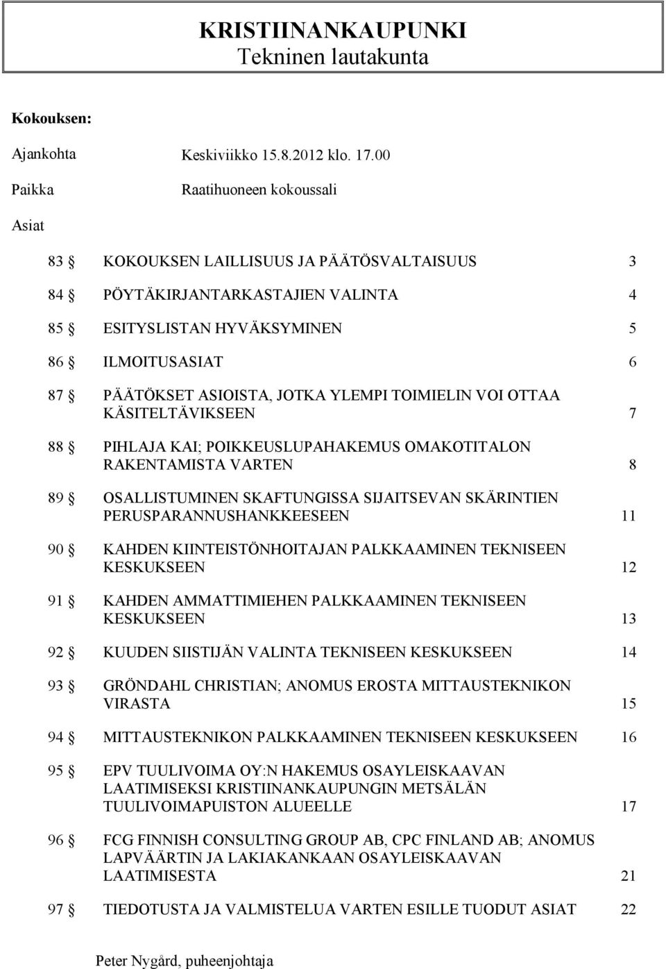 JOTKA YLEMPI TOIMIELIN VOI OTTAA KÄSITELTÄVIKSEEN 7 88 PIHLAJA KAI; POIKKEUSLUPAHAKEMUS OMAKOTITALON RAKENTAMISTA VARTEN 8 89 OSALLISTUMINEN SKAFTUNGISSA SIJAITSEVAN SKÄRINTIEN