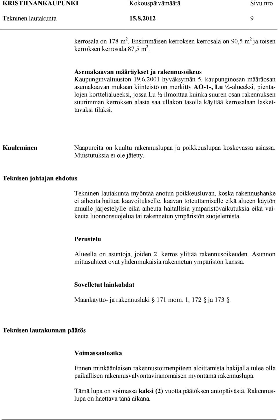 kaupunginosan määräosan asemakaavan mukaan kiinteistö on merkitty AO-1-, Lu ½-alueeksi, pientalojen korttelialueeksi, jossa Lu ½ ilmoittaa kuinka suuren osan rakennuksen suurimman kerroksen alasta