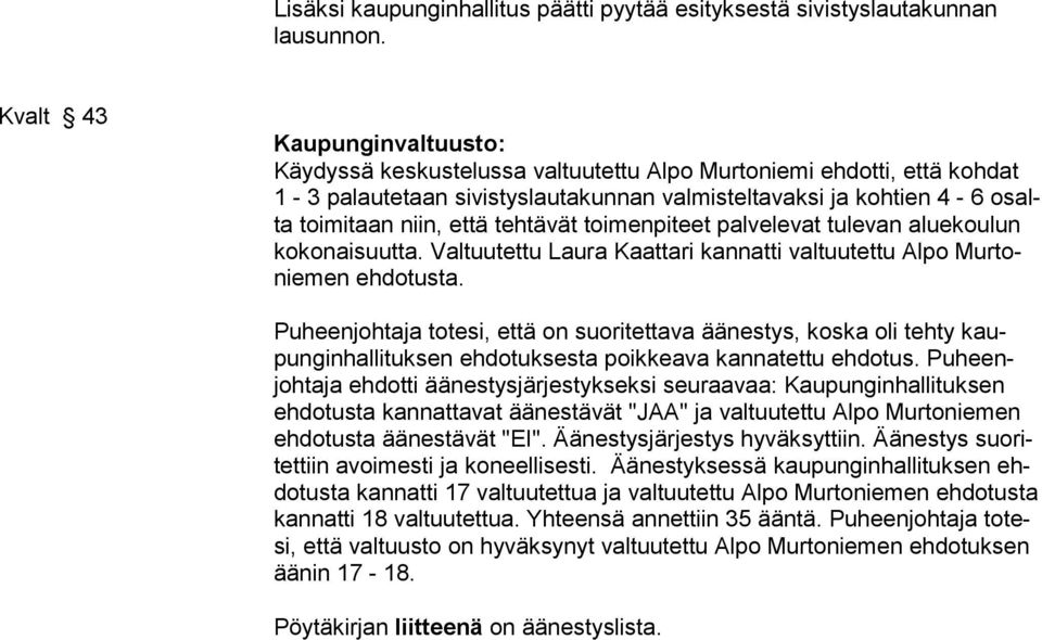 tehtävät toimenpiteet palvelevat tulevan aluekoulun ko konaisuutta. Valtuutettu Laura Kaattari kannatti valtuutettu Alpo Murtonie men ehdotusta.