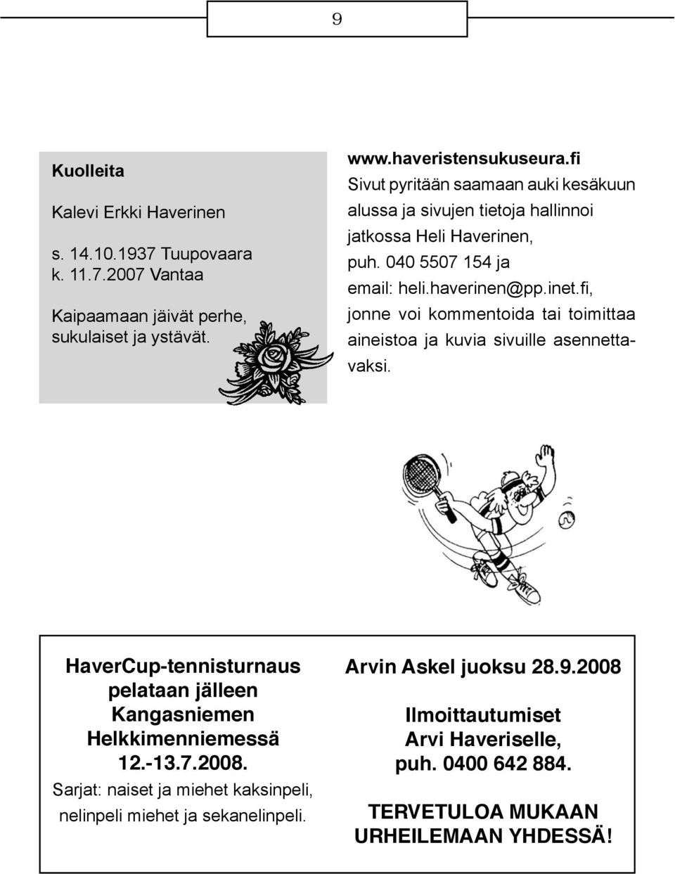 fi, jonne voi kommentoida tai toimittaa aineistoa ja kuvia sivuille asennettavaksi. HaverCup-tennisturnaus pelataan jälleen Kangasniemen Helkkimenniemessä 12.-13.7.