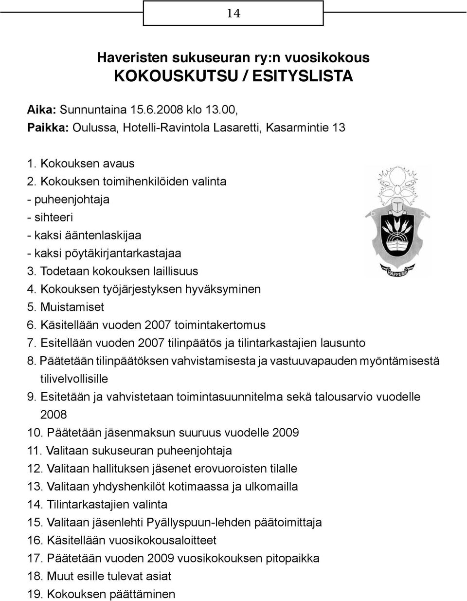 Muistamiset 6. Käsitellään vuoden 2007 toimintakertomus 7. Esitellään vuoden 2007 tilinpäätös ja tilintarkastajien lausunto 8.