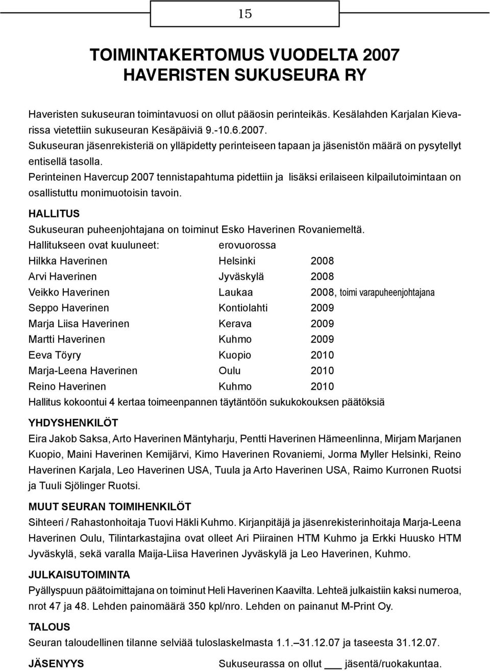 Perinteinen Havercup 2007 tennistapahtuma pidettiin ja lisäksi erilaiseen kilpailutoimintaan on osallistuttu monimuotoisin tavoin.