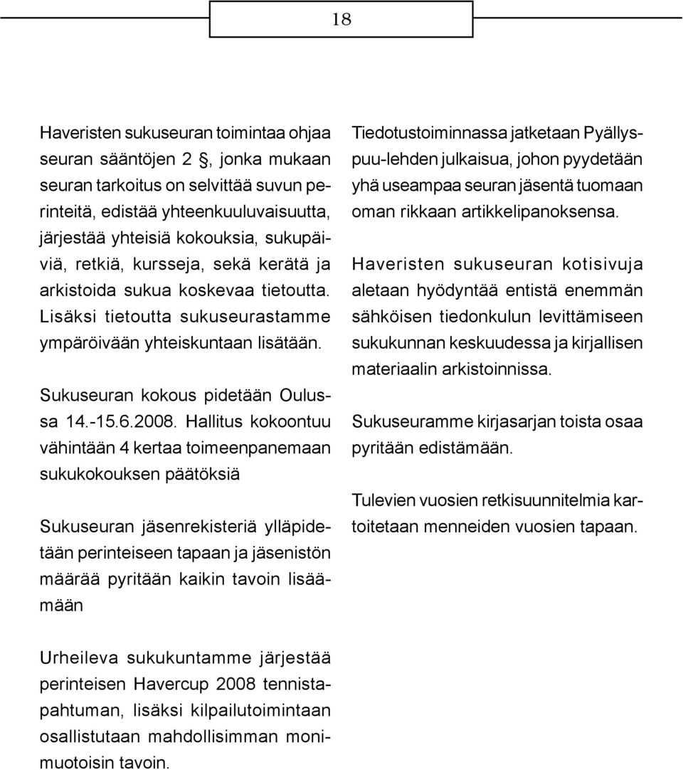 Hallitus kokoontuu vähintään 4 kertaa toimeenpanemaan sukukokouksen päätöksiä Sukuseuran jäsenrekisteriä ylläpidetään perinteiseen tapaan ja jäsenistön määrää pyritään kaikin tavoin lisäämään