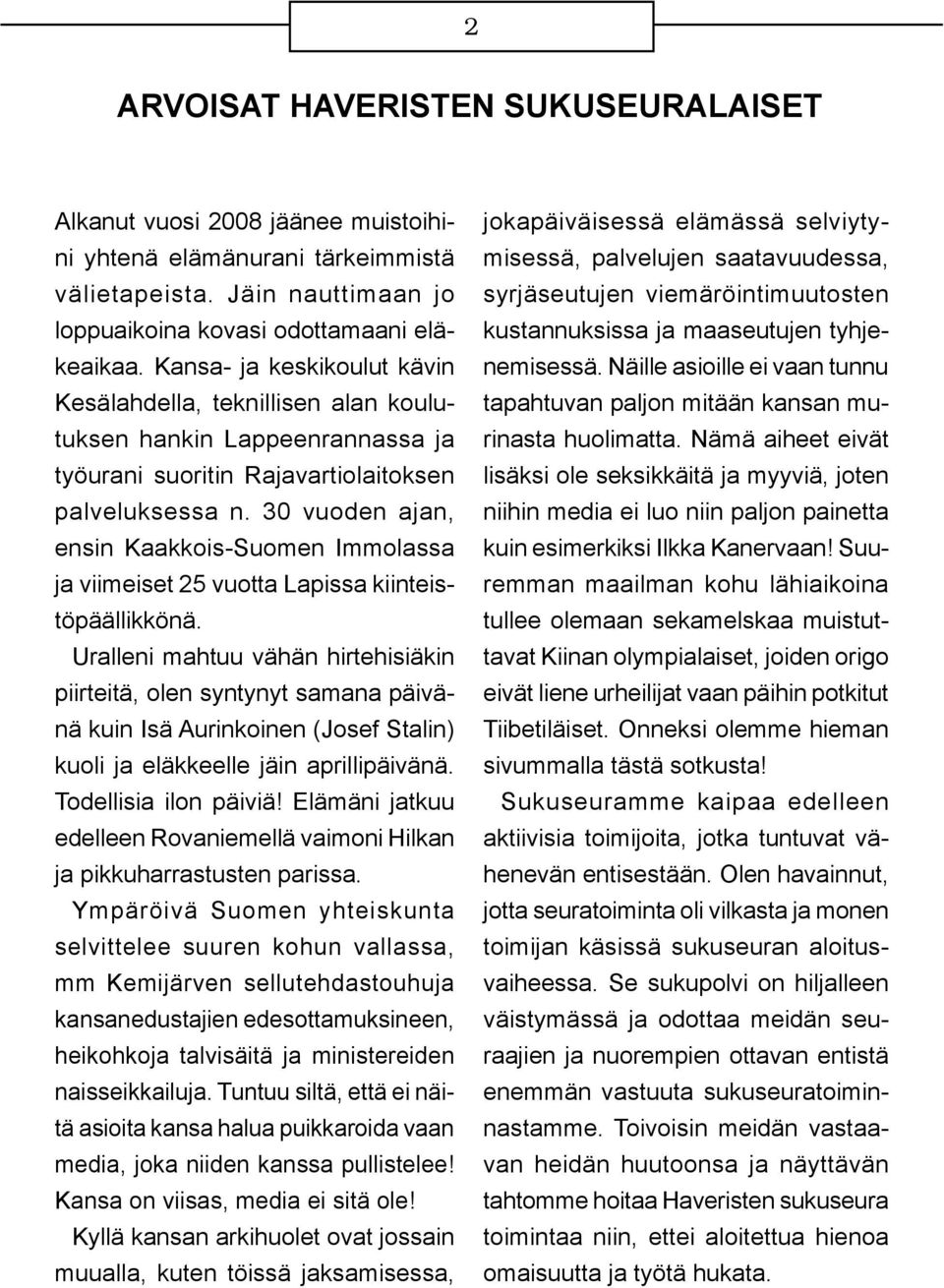 30 vuoden ajan, ensin Kaakkois-Suomen Immolassa ja viimeiset 25 vuotta Lapissa kiinteistöpäällikkönä.