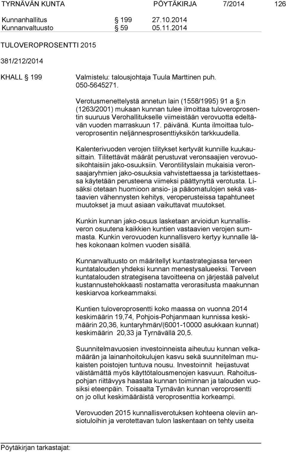 Verotusmenettelystä annetun lain (1558/1995) 91 a :n (1263/2001) mukaan kunnan tulee ilmoittaa tuloveroprosentin suuruus Verohallitukselle viimeistään verovuotta edeltävän vuoden marraskuun 17.