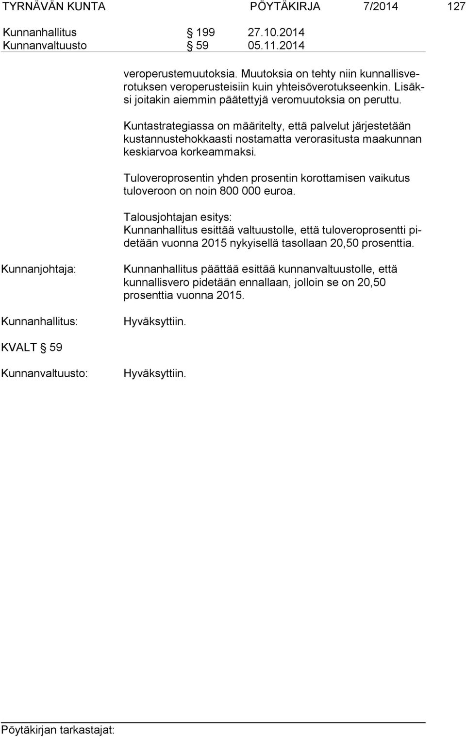 Kuntastrategiassa on määritelty, että palvelut järjestetään kus tan nus te hok kaas ti nostamatta verorasitusta maakunnan kes ki ar voa korkeammaksi.