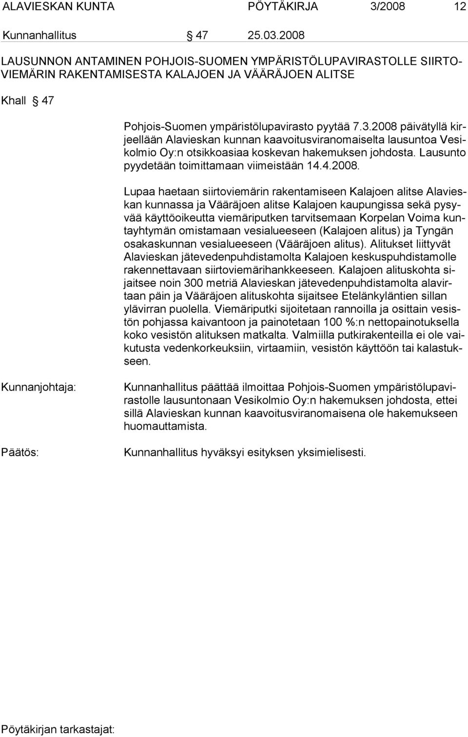 2008 päivätyllä kirjeellään Alavieskan kunnan kaavoitusviranomaiselta lausuntoa Vesikolmio Oy:n otsikkoasiaa koskevan hakemuksen johdosta. Lausunto pyydetään toimittamaan viimeistään 14.4.2008. Lupaa