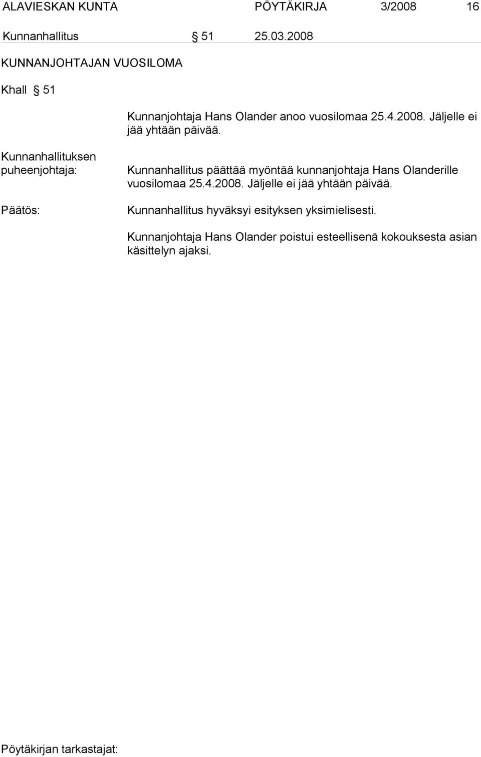 Kunnanhallituksen puheenjohtaja: Kunnanhallitus päättää myöntää kunnanjohtaja Hans Olanderille vuosilomaa 25.4.2008.