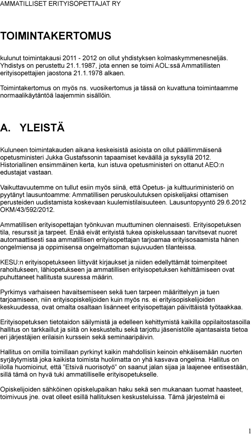 YLEISTÄ Kuluneen toimintakauden aikana keskeisistä asioista on ollut päällimmäisenä opetusministeri Jukka Gustafssonin tapaamiset keväällä ja syksyllä 2012.