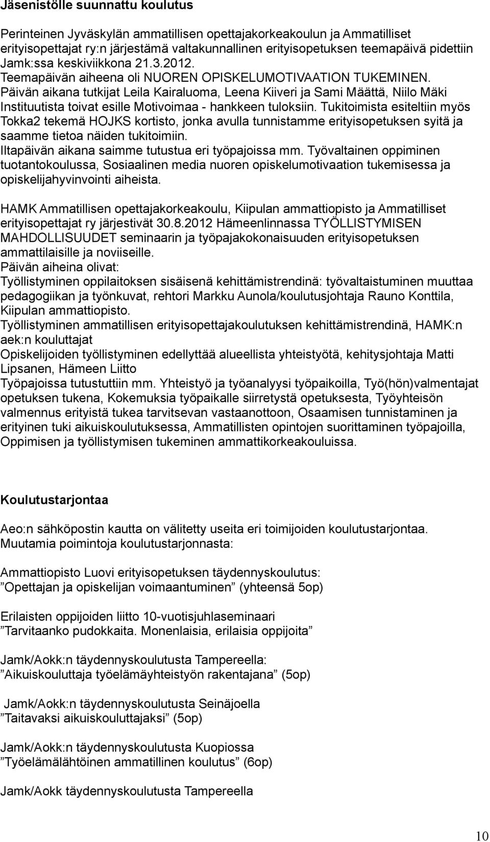 Päivän aikana tutkijat Leila Kairaluoma, Leena Kiiveri ja Sami Määttä, Niilo Mäki Instituutista toivat esille Motivoimaa - hankkeen tuloksiin.