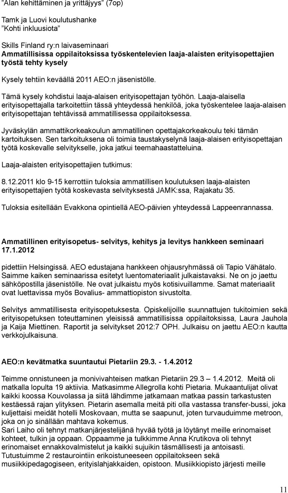 Laaja-alaisella erityisopettajalla tarkoitettiin tässä yhteydessä henkilöä, joka työskentelee laaja-alaisen erityisopettajan tehtävissä ammatillisessa oppilaitoksessa.