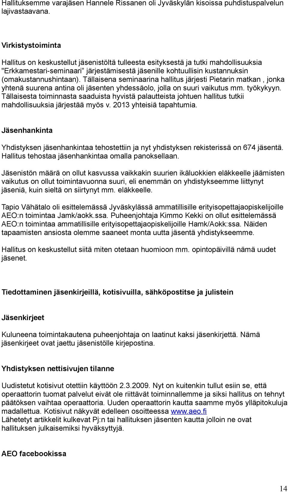 (omakustannushintaan). Tällaisena seminaarina hallitus järjesti Pietarin matkan, jonka yhtenä suurena antina oli jäsenten yhdessäolo, jolla on suuri vaikutus mm. työkykyyn.