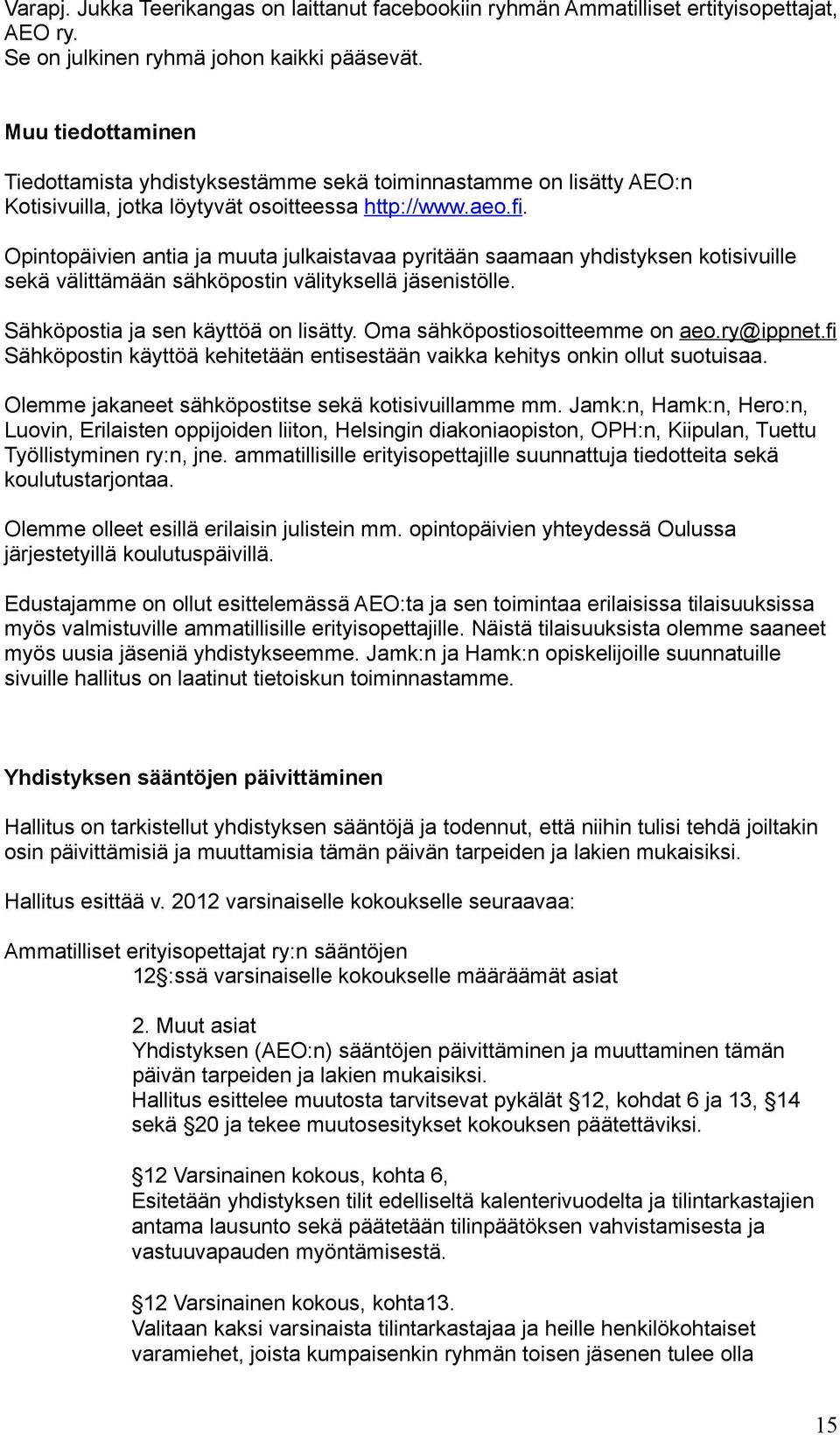 Opintopäivien antia ja muuta julkaistavaa pyritään saamaan yhdistyksen kotisivuille sekä välittämään sähköpostin välityksellä jäsenistölle. Sähköpostia ja sen käyttöä on lisätty.