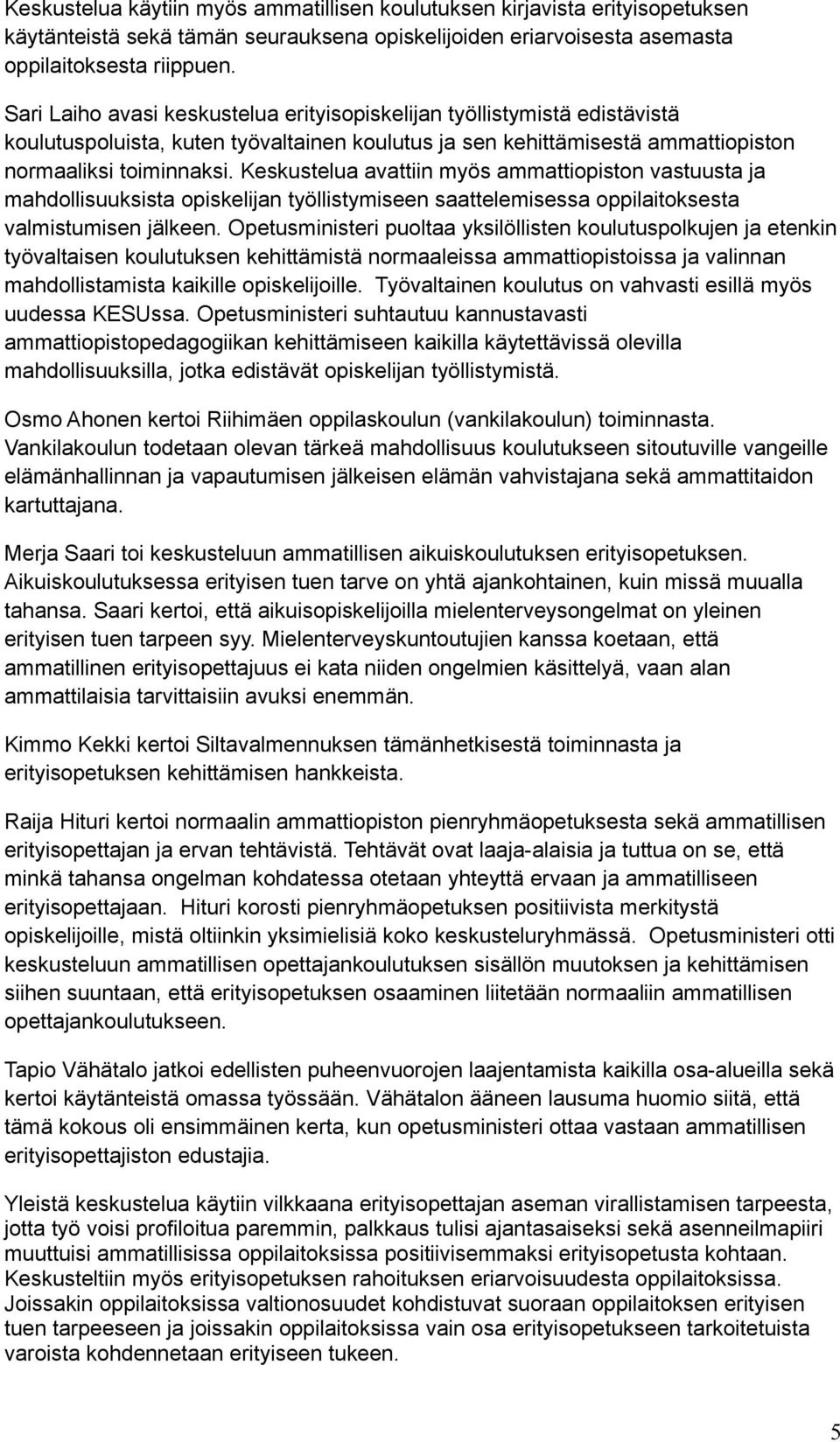 Keskustelua avattiin myös ammattiopiston vastuusta ja mahdollisuuksista opiskelijan työllistymiseen saattelemisessa oppilaitoksesta valmistumisen jälkeen.