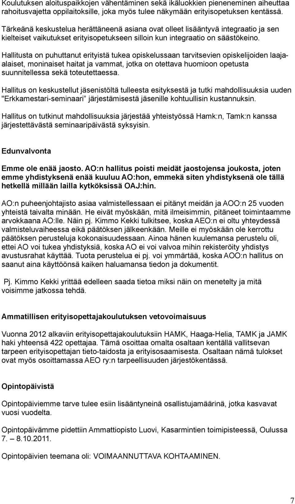 Hallitusta on puhuttanut erityistä tukea opiskelussaan tarvitsevien opiskelijoiden laajaalaiset, moninaiset haitat ja vammat, jotka on otettava huomioon opetusta suunnitellessa sekä toteutettaessa.