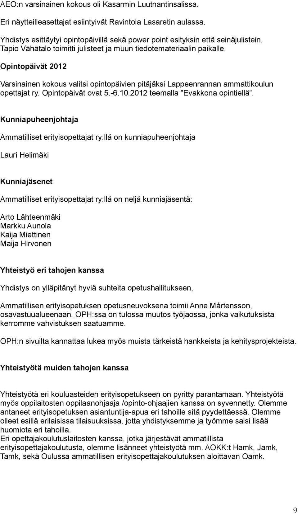 Opintopäivät 2012 Varsinainen kokous valitsi opintopäivien pitäjäksi Lappeenrannan ammattikoulun opettajat ry. Opintopäivät ovat 5.-6.10.2012 teemalla Evakkona opintiellä.