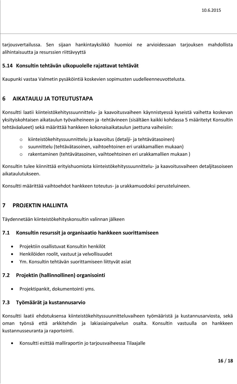 6 AIKATAULU JA TOTEUTUSTAPA Konsultti laatii kiinteistökehityssuunnittelu- ja kaavoitusvaiheen käynnistyessä kyseistä vaihetta koskevan yksityiskohtaisen aikataulun työvaiheineen ja -tehtävineen