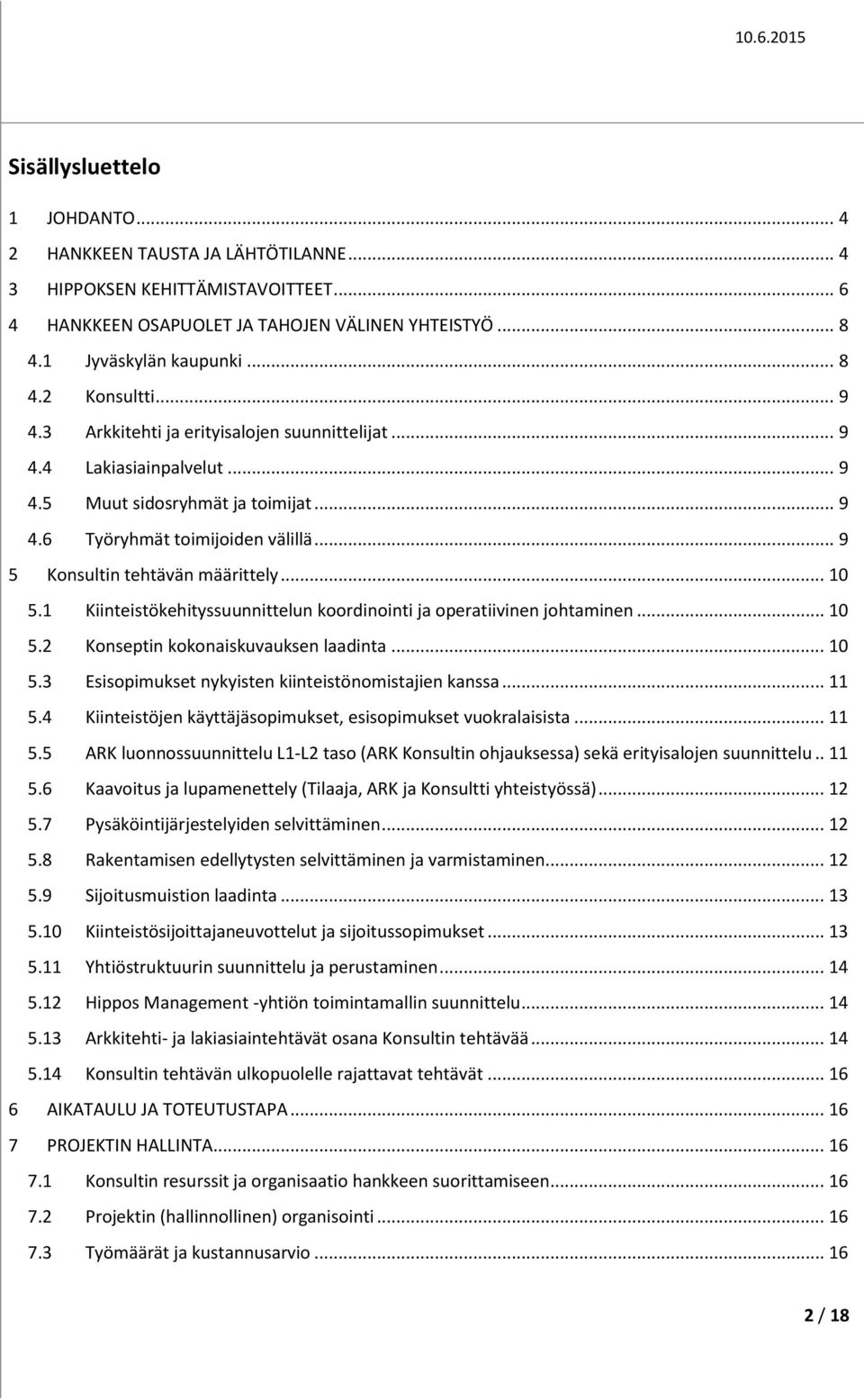 1 Kiinteistökehityssuunnittelun koordinointi ja operatiivinen johtaminen... 10 5.2 Konseptin kokonaiskuvauksen laadinta... 10 5.3 Esisopimukset nykyisten kiinteistönomistajien kanssa... 11 5.