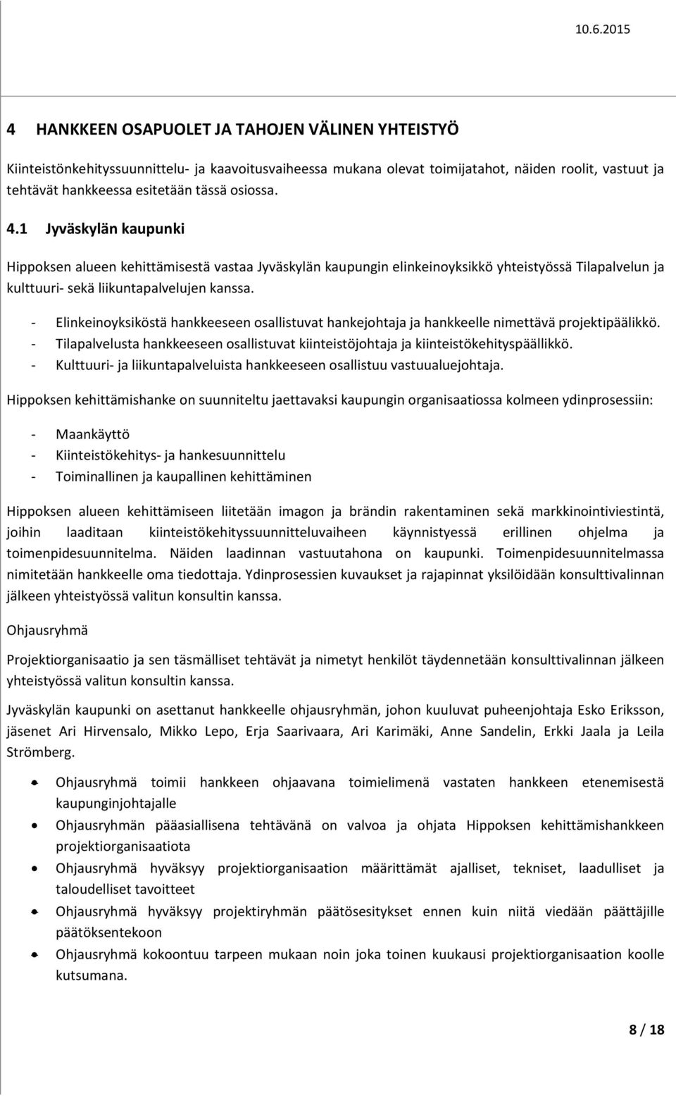 - Elinkeinoyksiköstä hankkeeseen osallistuvat hankejohtaja ja hankkeelle nimettävä projektipäälikkö. - Tilapalvelusta hankkeeseen osallistuvat kiinteistöjohtaja ja kiinteistökehityspäällikkö.