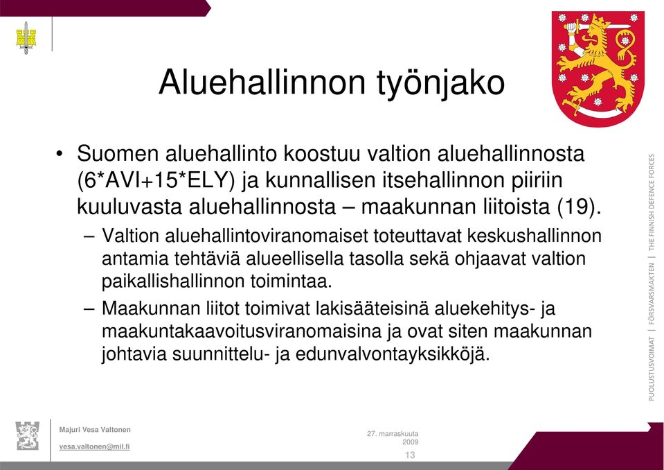 Valtion aluehallintoviranomaiset toteuttavat keskushallinnon antamia tehtäviä alueellisella tasolla sekä ohjaavat valtion