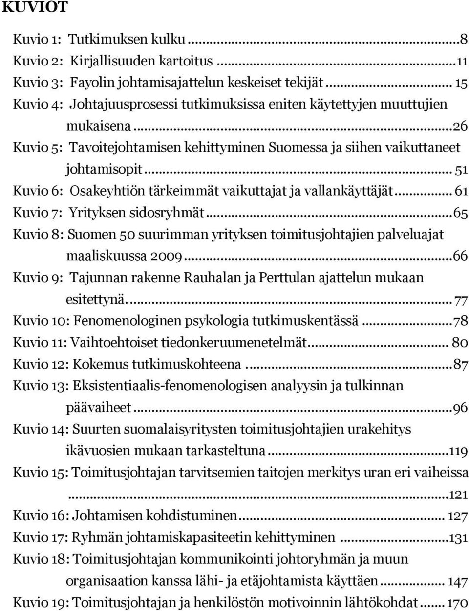 .. 51 Kuvio 6: Osakeyhtiön tärkeimmät vaikuttajat ja vallankäyttäjät... 61 Kuvio 7: Yrityksen sidosryhmät... 65 Kuvio 8: Suomen 50 suurimman yrityksen toimitusjohtajien palveluajat maaliskuussa 2009.