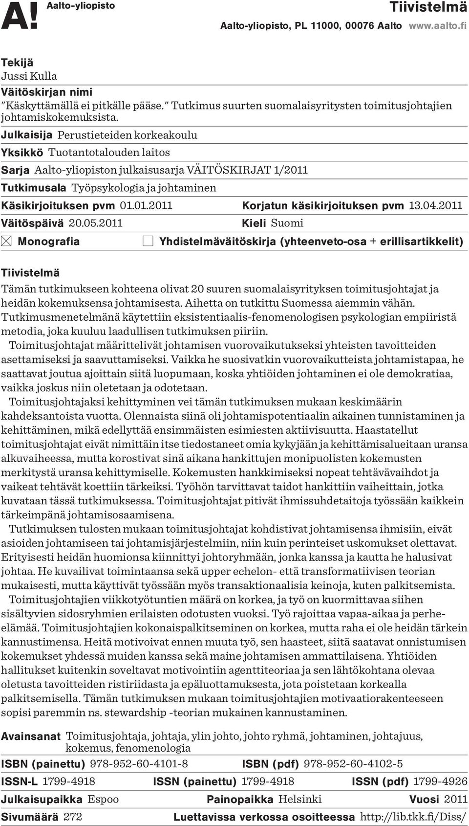 Julkaisija Perustieteiden korkeakoulu Yksikkö Tuotantotalouden laitos Sarja Aalto-yliopiston julkaisusarja VÄITÖSKIRJAT 1/2011 Tutkimusala Työpsykologia ja johtaminen Käsikirjoituksen pvm 01.01.2011 Korjatun käsikirjoituksen pvm 13.