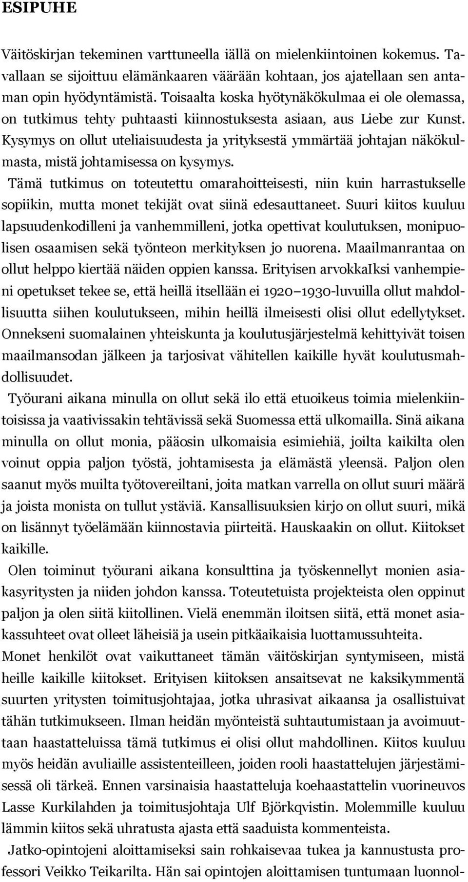 Kysymys on ollut uteliaisuudesta ja yrityksestä ymmärtää johtajan näkökulmasta, mistä johtamisessa on kysymys.