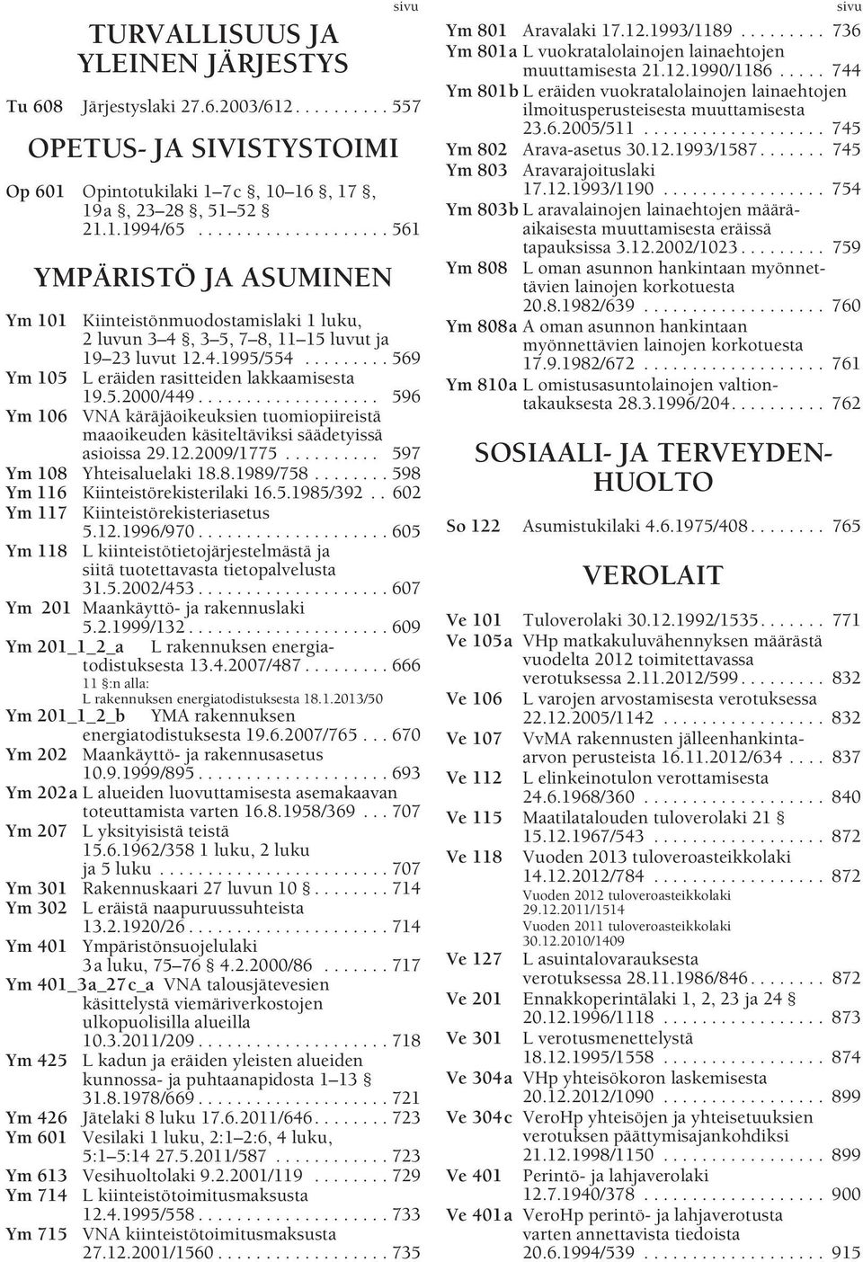 ........ 569 Ym 105 L eräiden rasitteiden lakkaamisesta 19.5.2000/449................... 596 Ym 106 VNA käräjäoikeuksien tuomiopiireistä maaoikeuden käsiteltäviksi säädetyissä asioissa 29.12.