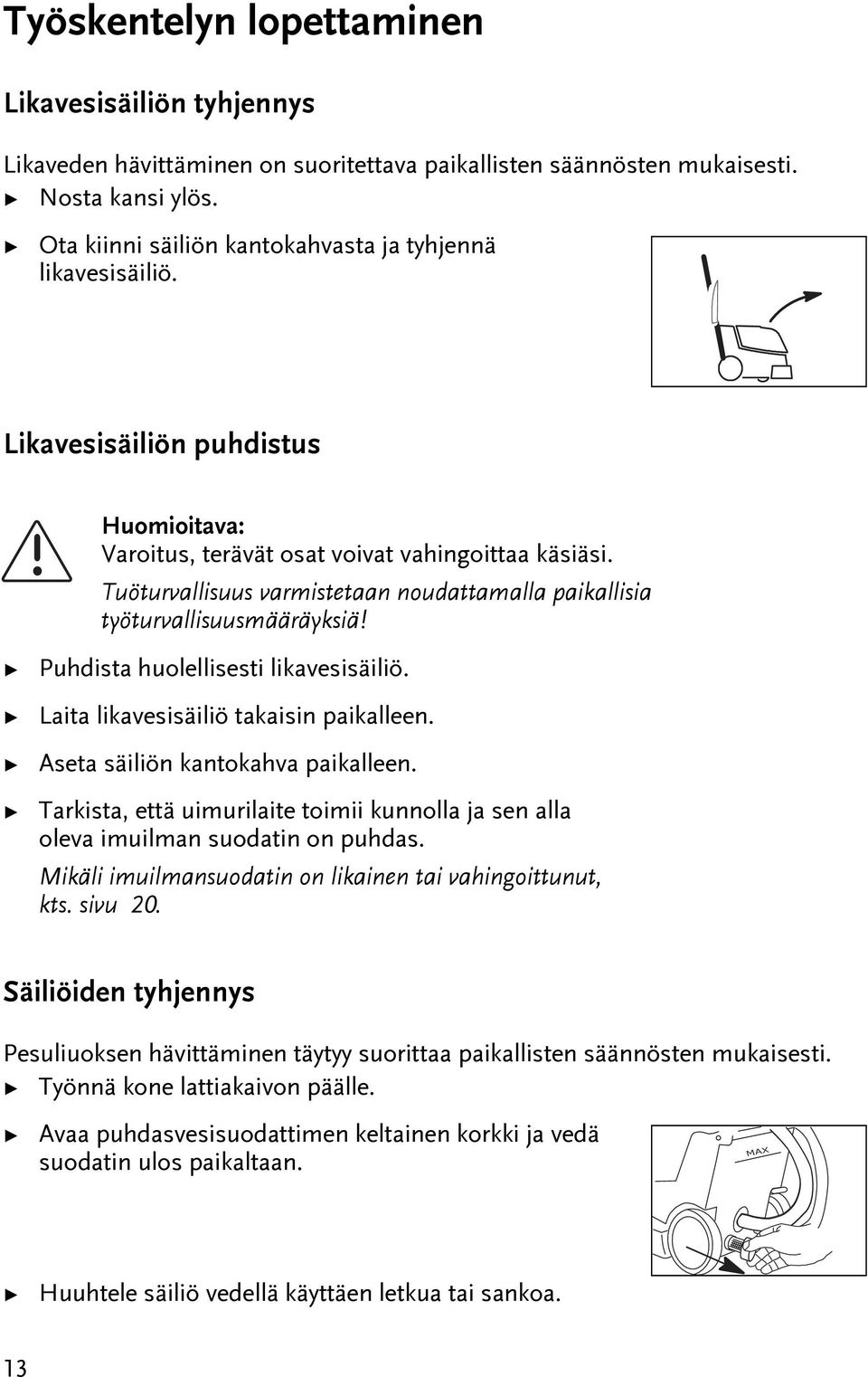 Laia likavesisäiliö akaisin paikalleen. Asea säiliön kanokahva paikalleen. Tarkisa, eä uimurilaie oimii kunnolla ja sen alla oleva imuilman suodain on puhdas.