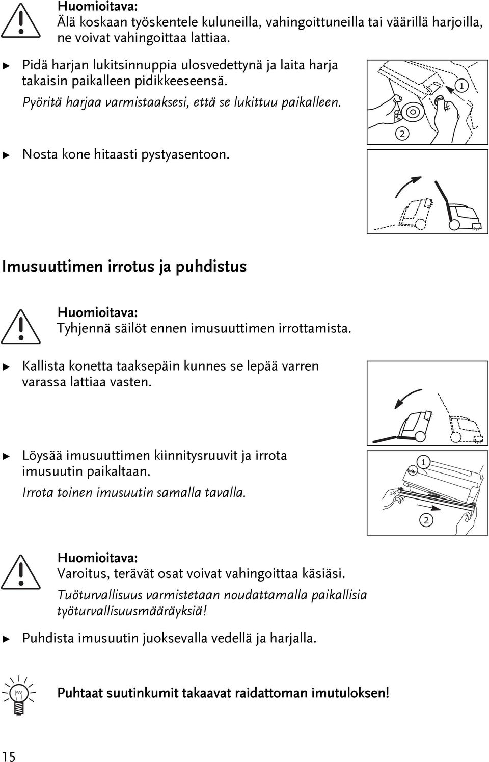 2 Imusuuimen irrous ja puhdisus Huomioiava: Tyhjennä säilö ennen imusuuimen irroamisa. Kallisa konea aaksepäin kunnes se lepää varren varassa laiaa vasen.