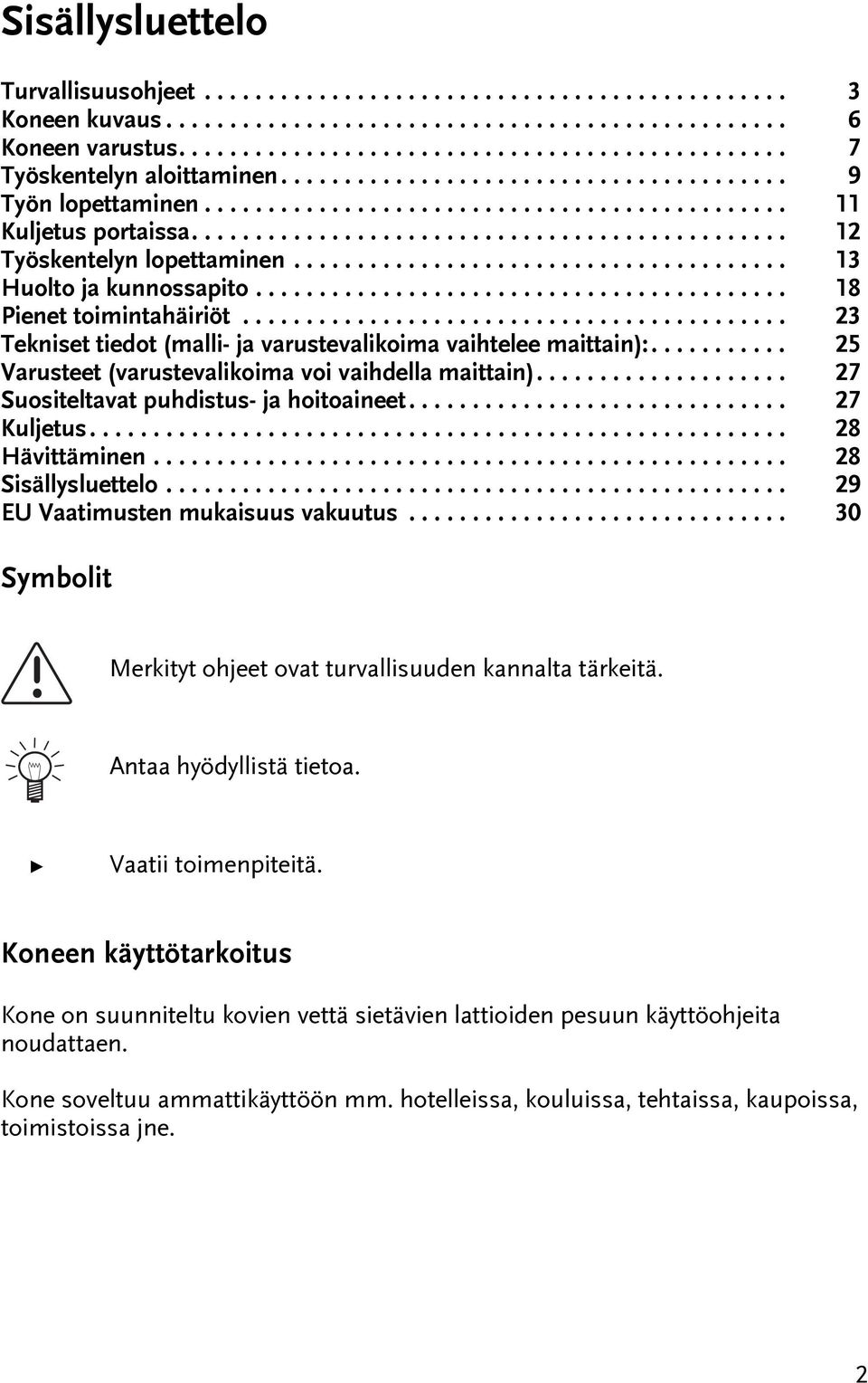 ...................................... 13 Huolo ja kunnossapio.......................................... 18 Piene oiminahäiriö........................................... 23 Teknise iedo (malli- ja varusevalikoima vaihelee maiain):.