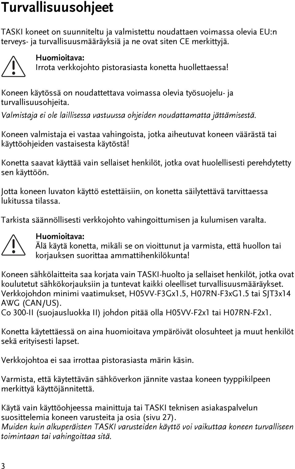 Valmisaja ei ole laillisessa vasuussa ohjeiden noudaamaa jäämisesä. Koneen valmisaja ei vasaa vahingoisa, joka aiheuuva koneen vääräsä ai käyöohjeiden vasaisesa käyösä!